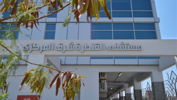 تشغيل مستشفى القنطرة شرق المركزي بتكلفة تطوير تجاوزت 400 مليون جنيه