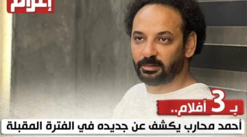 بـ 3 أفلام.. أحمد محارب يكشف عن جديده في الفترة المقبلة